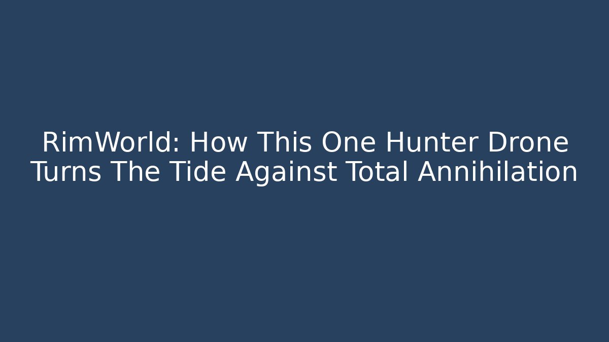 RimWorld: How This One Hunter Drone Turns The Tide Against Total Annihilation