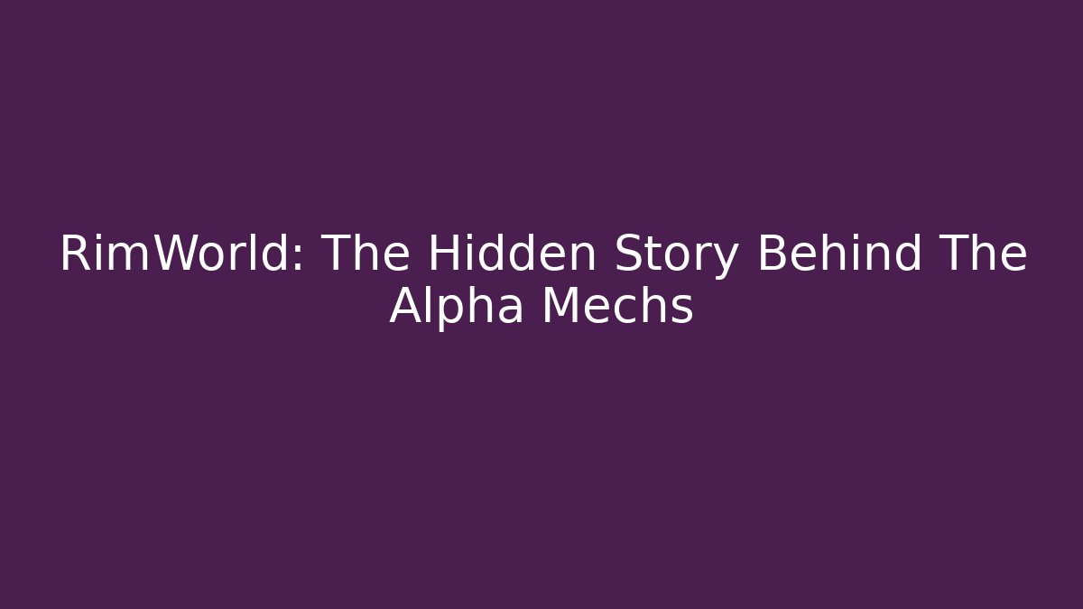 RimWorld: The Hidden Story Behind The Alpha Mechs