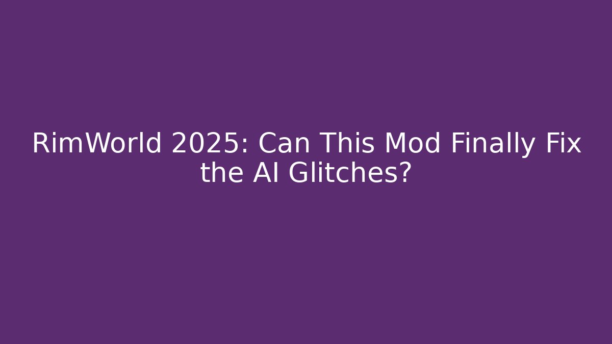 RimWorld 2025: Can This Mod Finally Fix the AI Glitches?