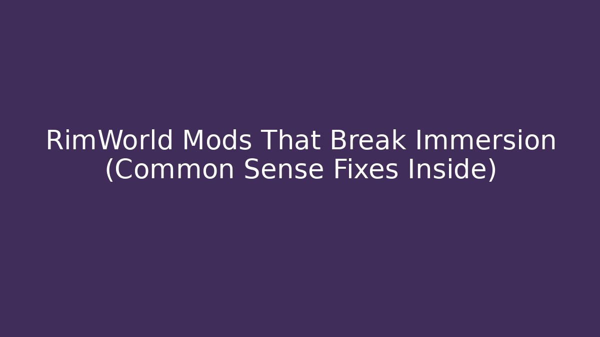 RimWorld Mods That Break Immersion (Common Sense Fixes Inside) - Celivion