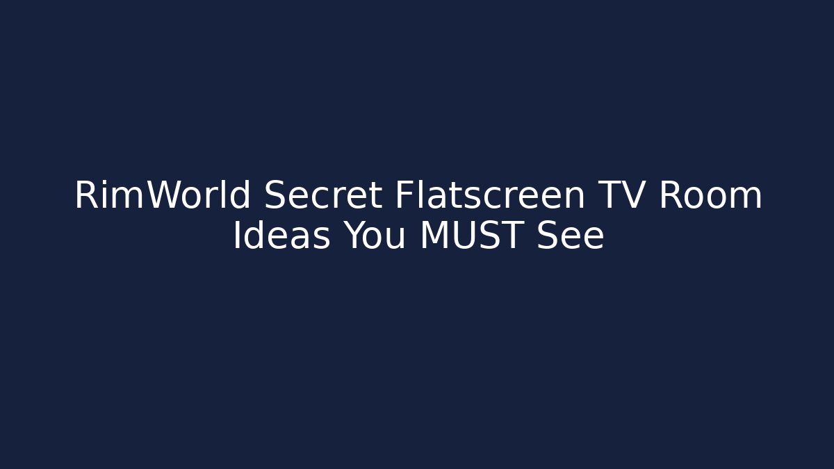 RimWorld Secret Flatscreen TV Room Ideas You MUST See