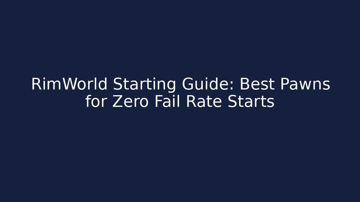 RimWorld Starting Guide: Best Pawns for Zero Fail Rate Starts