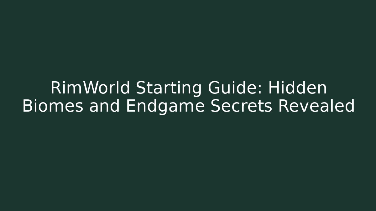 RimWorld Starting Guide: Hidden Biomes and Endgame Secrets Revealed