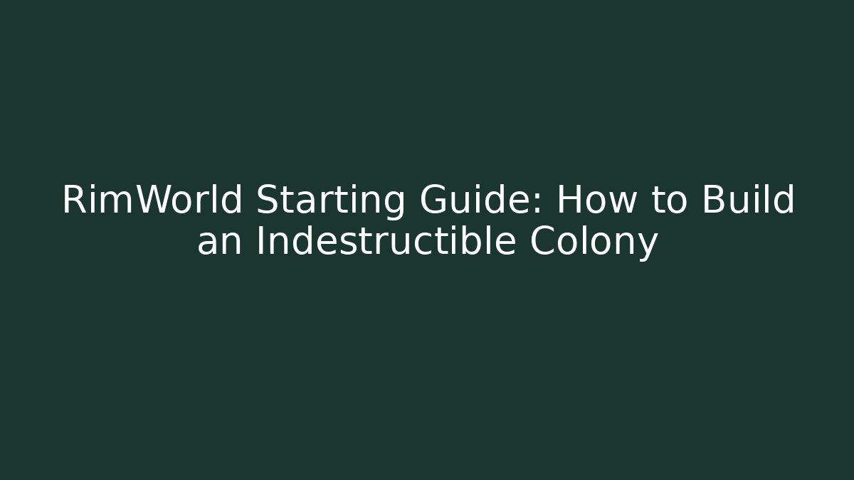 RimWorld Starting Guide: How to Build an Indestructible Colony