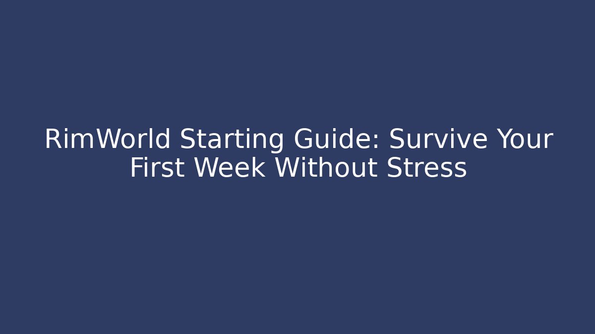 RimWorld Starting Guide: Survive Your First Week Without Stress