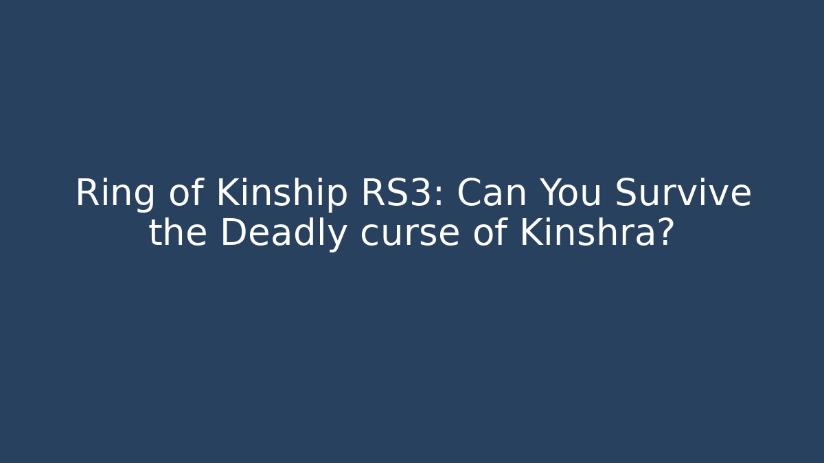 Ring of Kinship RS3: Can You Survive the Deadly curse of Kinshra?