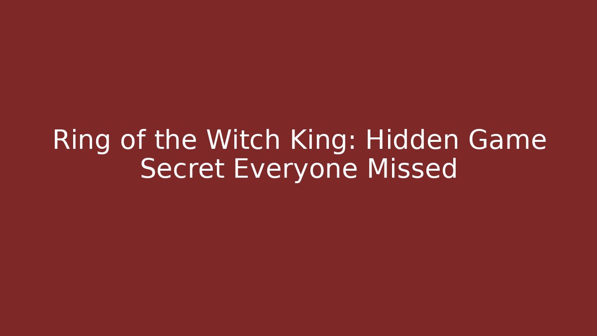 Ring of the Witch King: Hidden Game Secret Everyone Missed