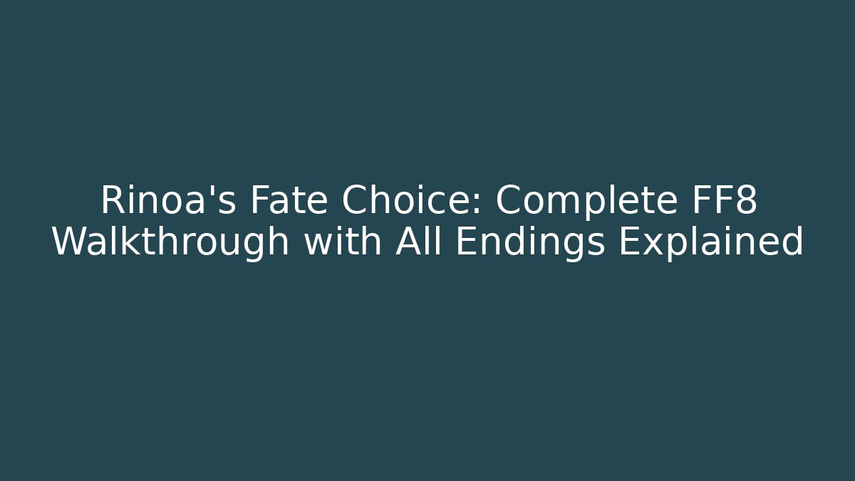 Rinoa's Fate Choice: Complete FF8 Walkthrough with All Endings Explained