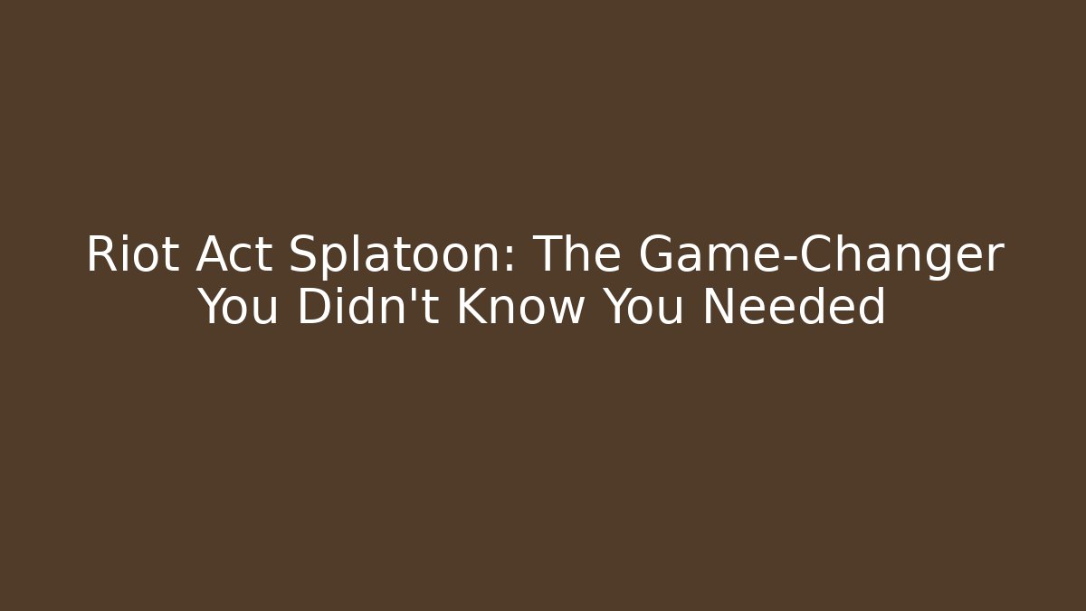 Riot Act Splatoon: The Game-Changer You Didn’t Know You Needed
