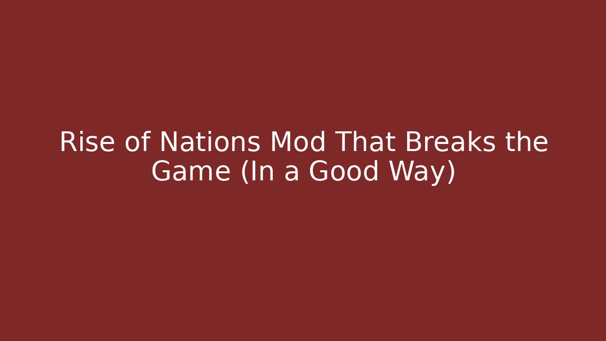 Rise of Nations Mod That Breaks the Game (In a Good Way)