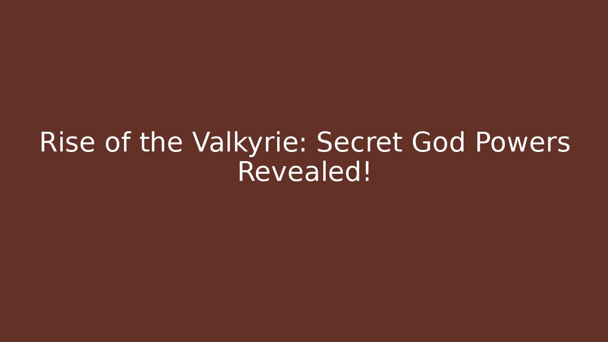 Rise of the Valkyrie: Secret God Powers Revealed!