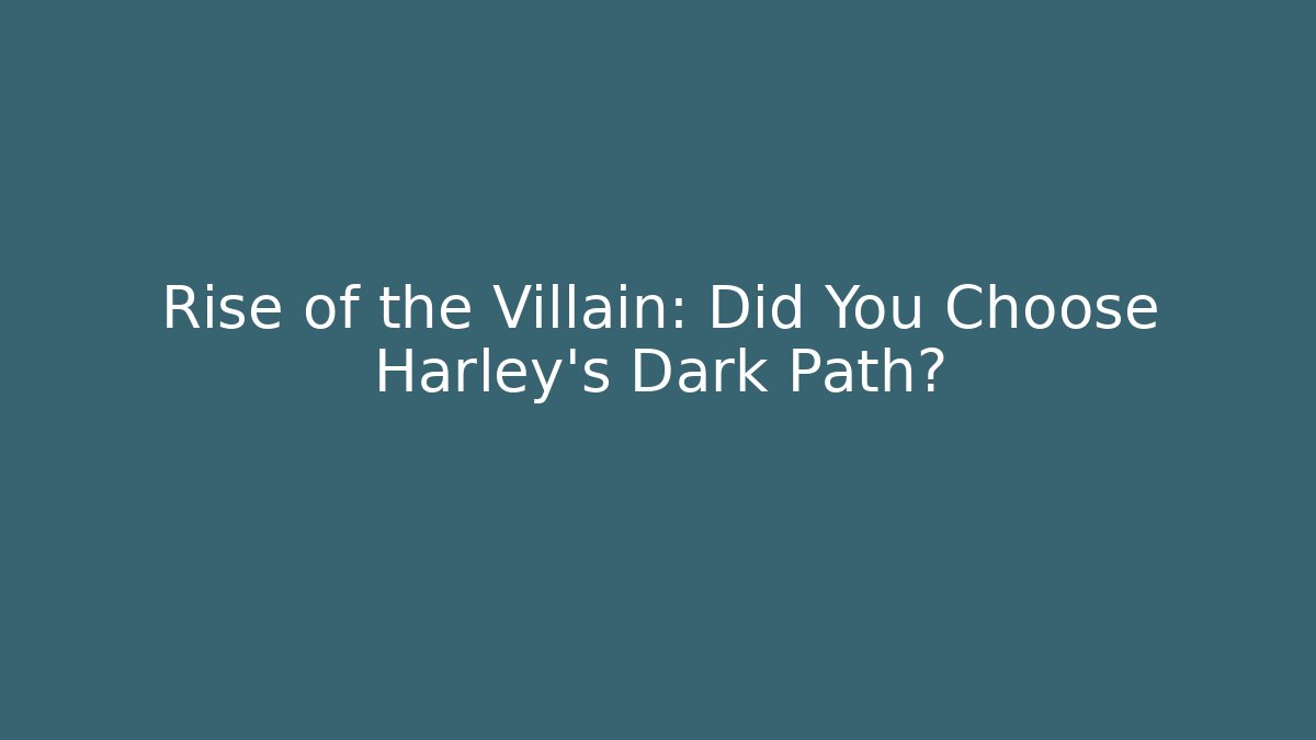 Rise of the Villain: Did You Choose Harley's Dark Path?