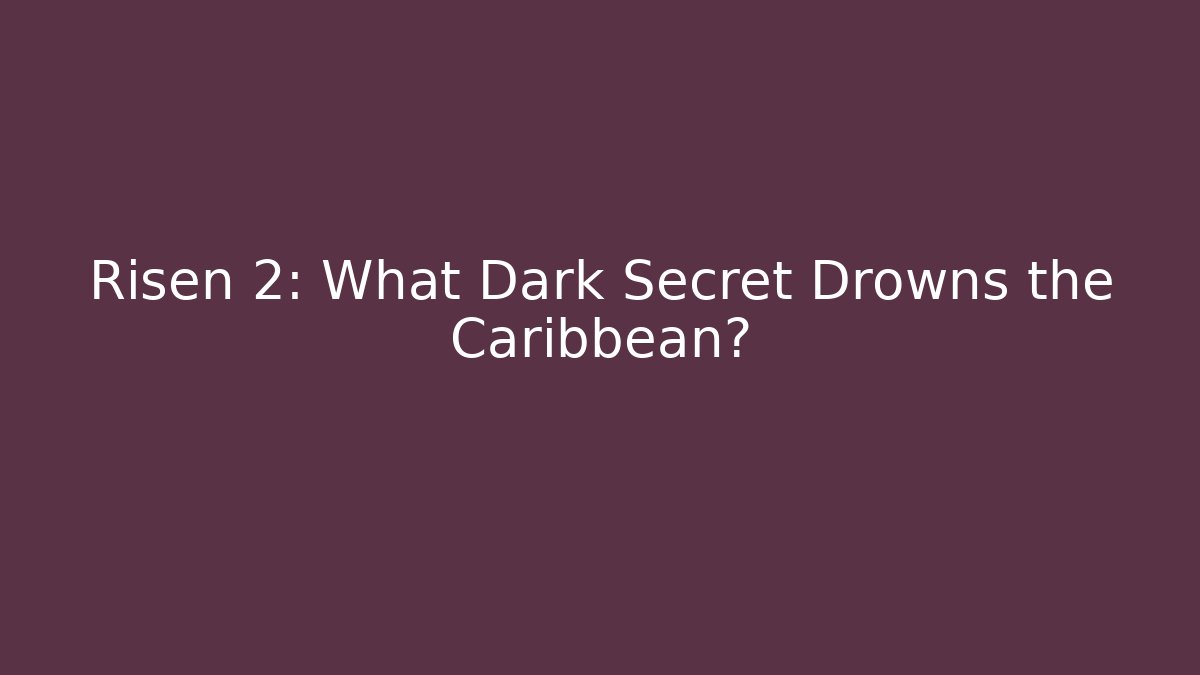 Risen 2: What Dark Secret Drowns the Caribbean? - Celivion