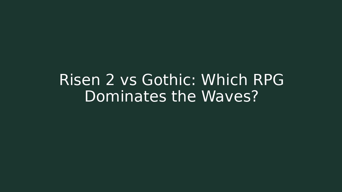 Risen 2 vs Gothic: Which RPG Dominates the Waves? - Celivion