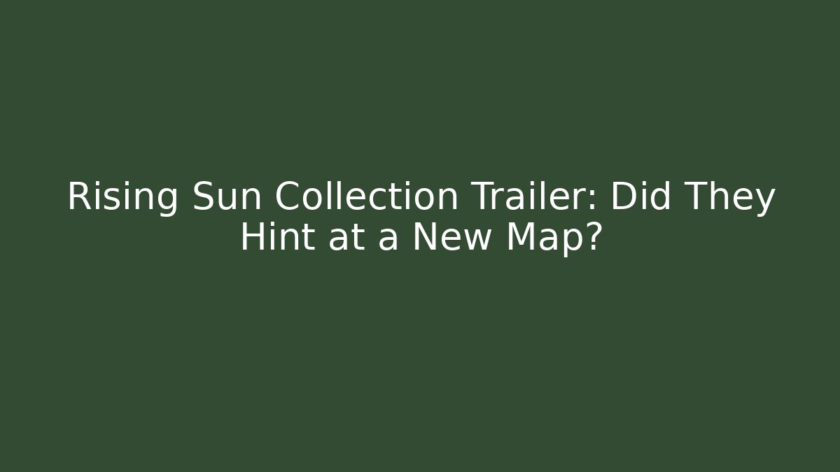 Rising Sun Collection Trailer: Did They Hint at a New Map?