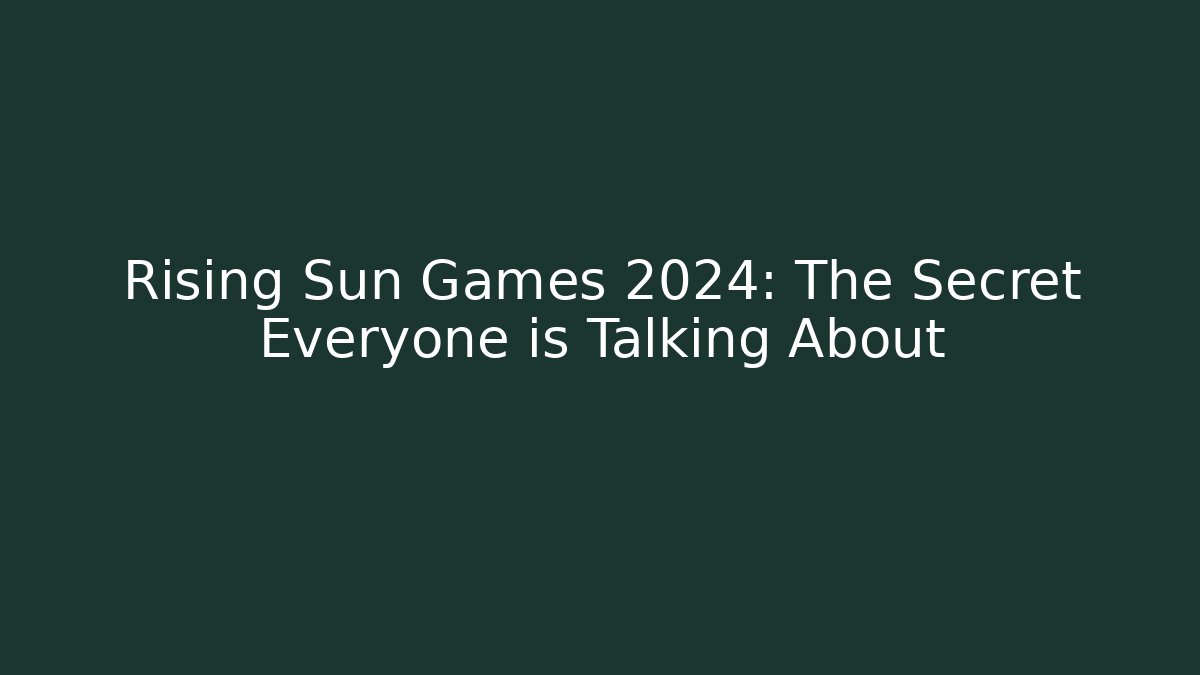 Rising Sun Games 2024: The Secret Everyone is Talking About