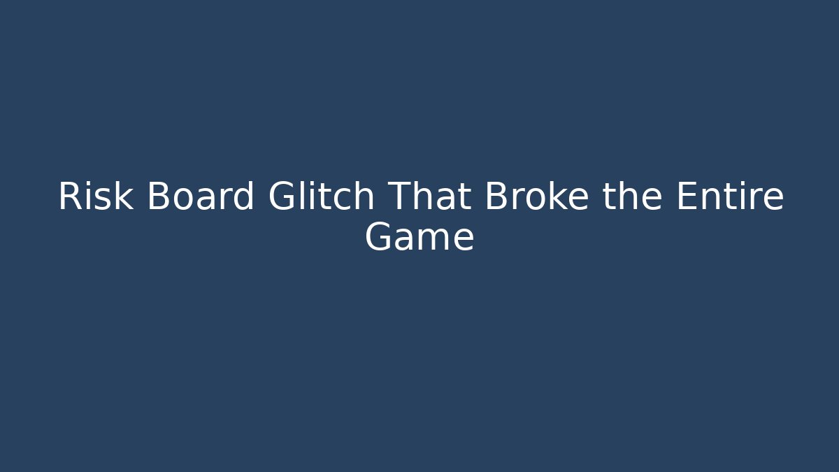 Risk Board Glitch That Broke the Entire Game