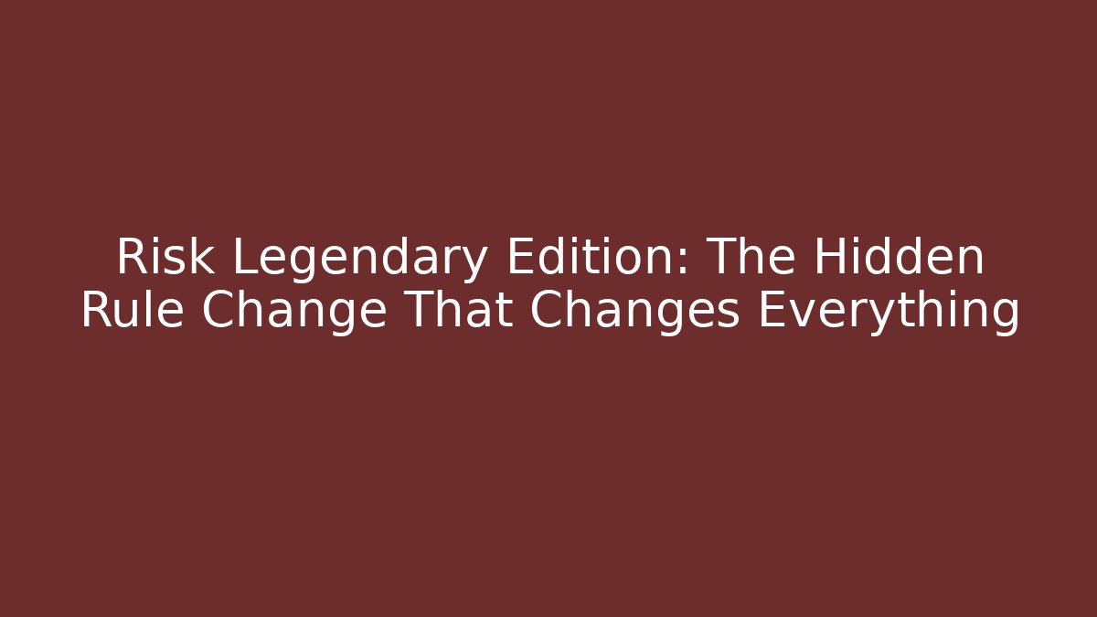 Risk Legendary Edition: The Hidden Rule Change That Changes Everything