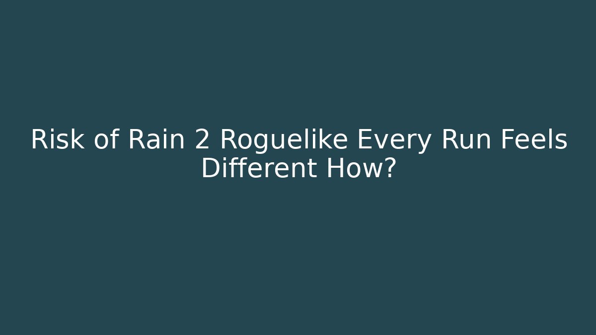 Risk of Rain 2 Roguelike Every Run Feels Different How?
