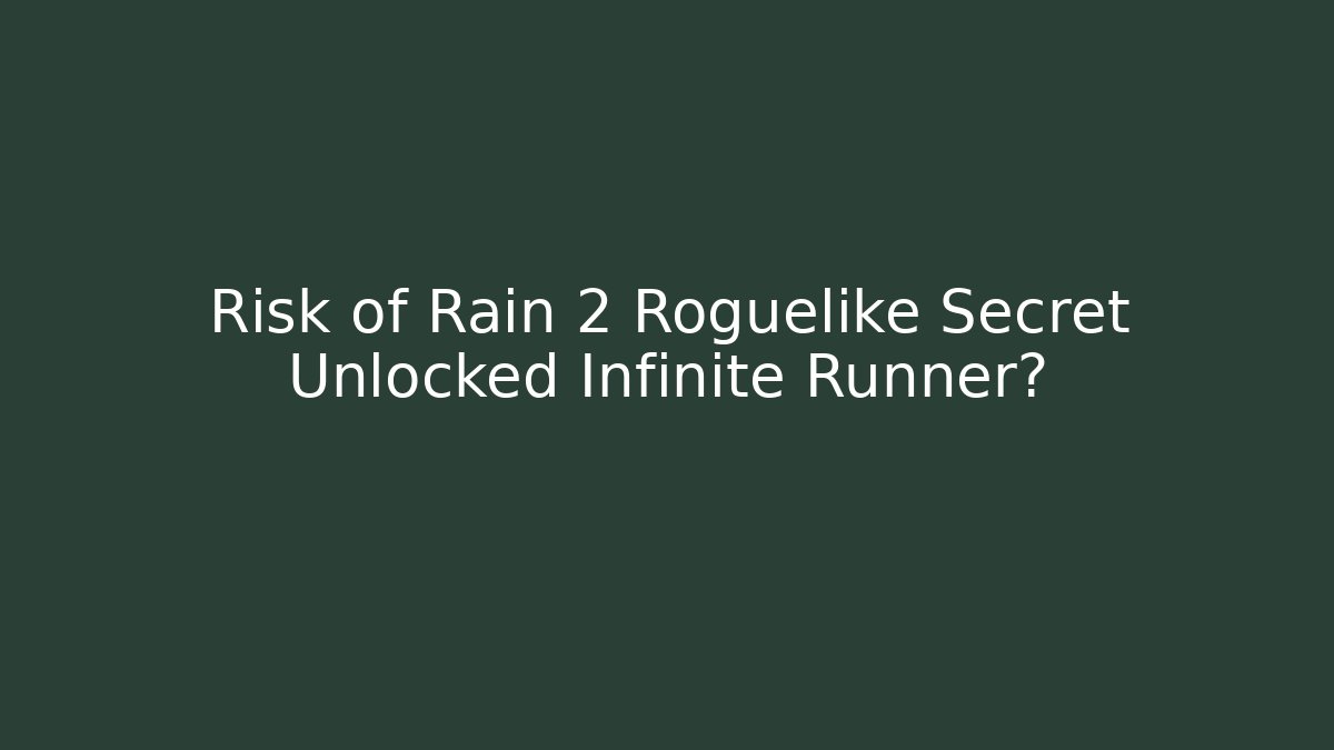 Risk of Rain 2 Roguelike Secret Unlocked Infinite Runner?