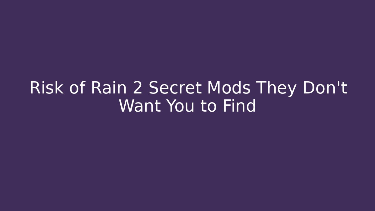 Risk of Rain 2 Secret Mods They Don’t Want You to Find