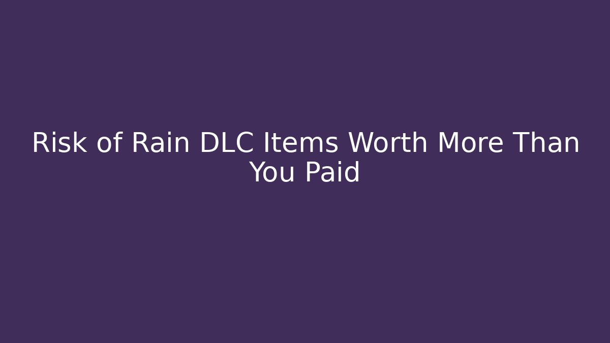 Risk of Rain DLC Items Worth More Than You Paid