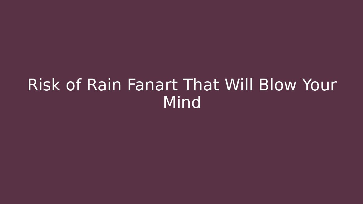 Risk of Rain Fanart That Will Blow Your Mind