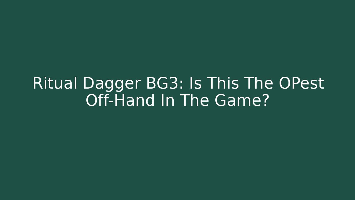 Ritual Dagger BG3: Is This The OPest Off-Hand In The Game?