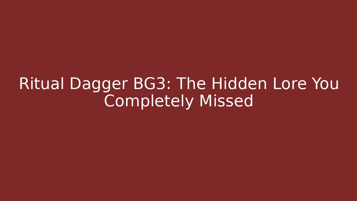 Ritual Dagger BG3: The Hidden Lore You Completely Missed