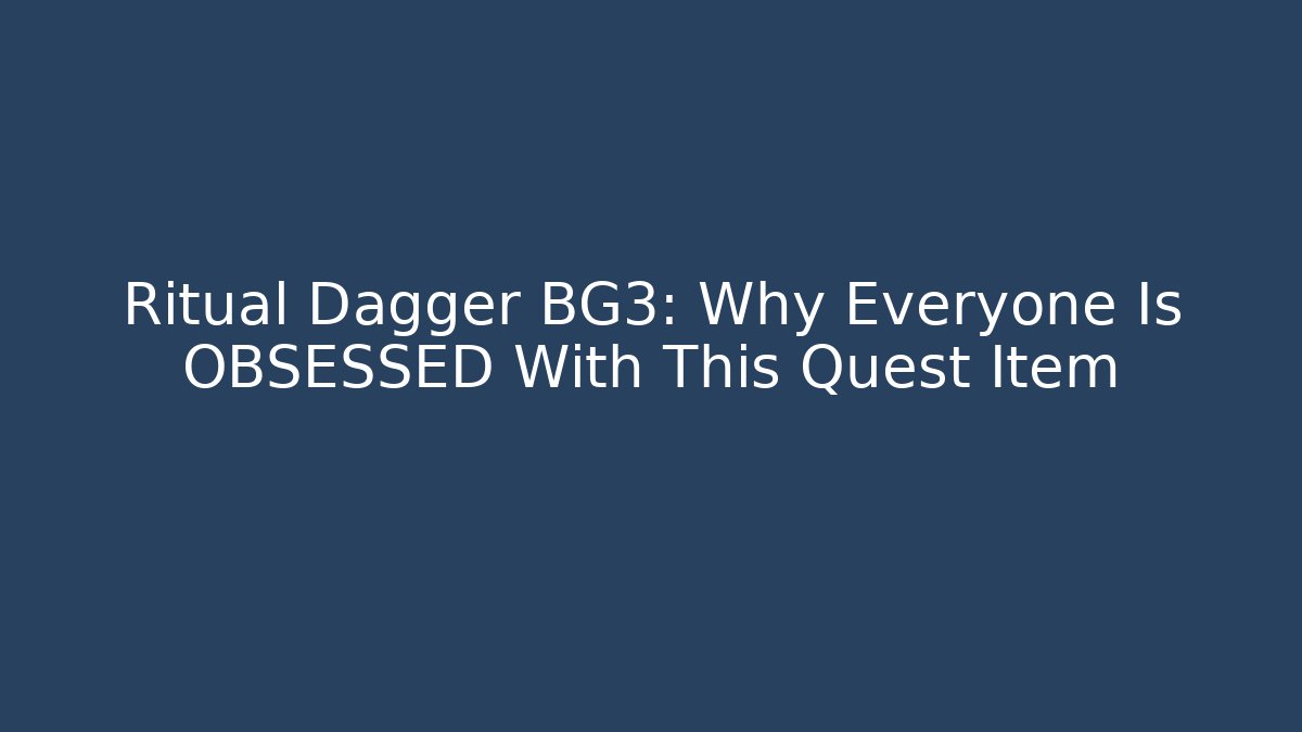 Ritual Dagger BG3: Why Everyone Is OBSESSED With This Quest Item
