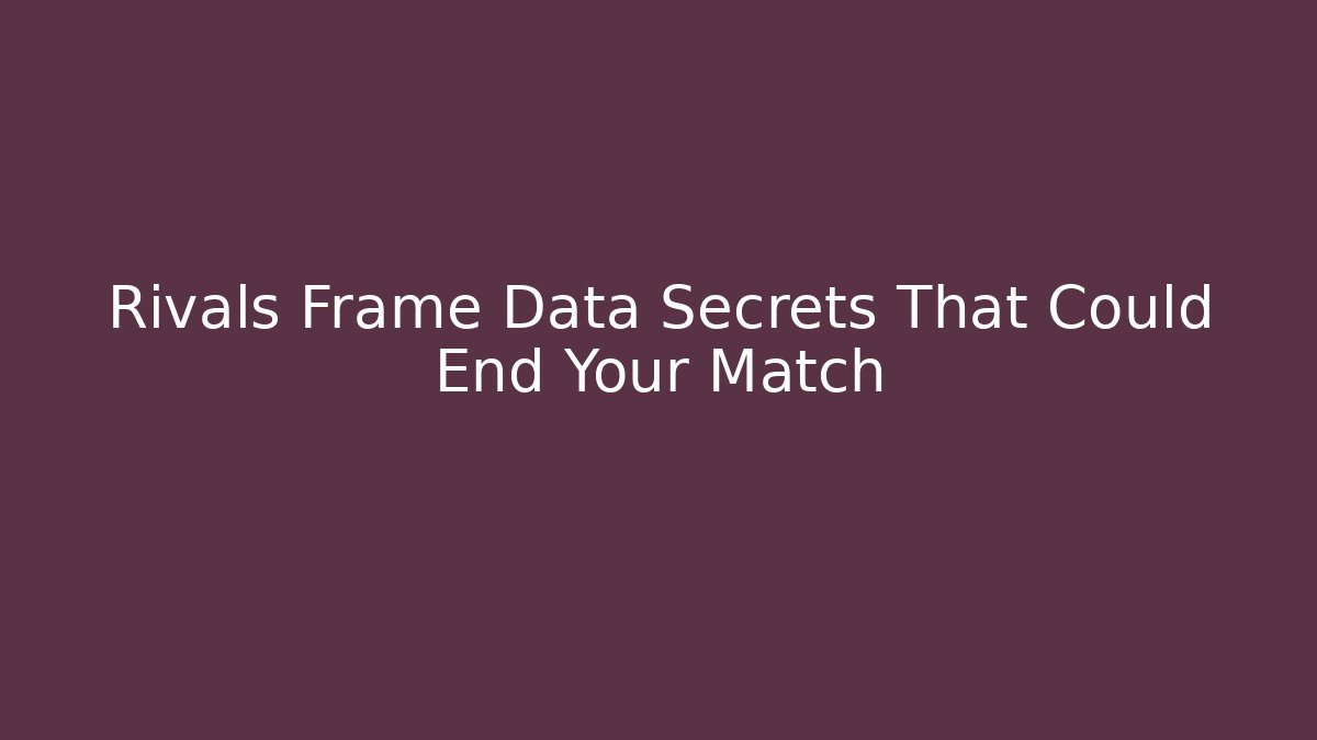 Rivals Frame Data Secrets That Could End Your Match - Celivion