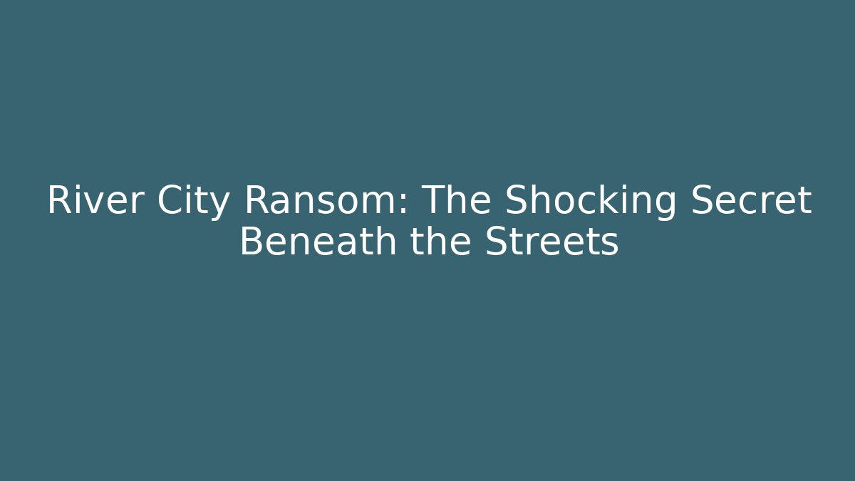 River City Ransom: The Shocking Secret Beneath the Streets