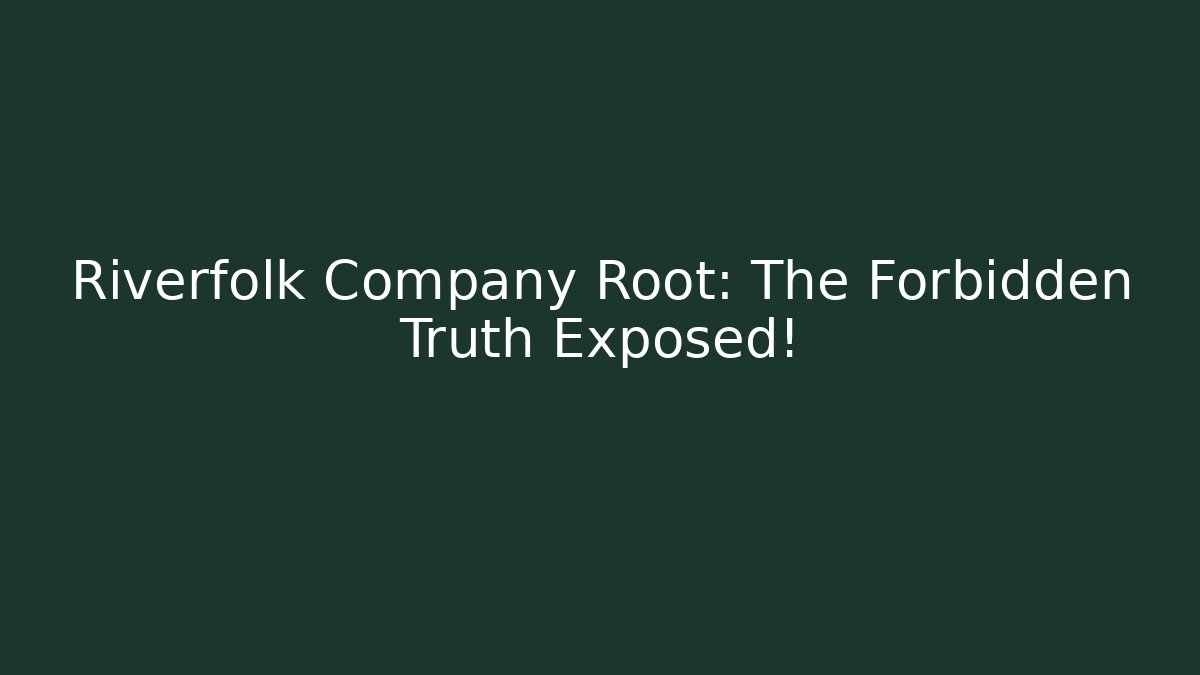Riverfolk Company Root: The Forbidden Truth Exposed!
