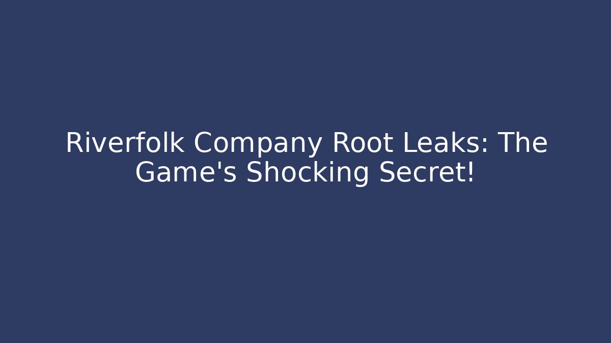 Riverfolk Company Root Leaks: The Game's Shocking Secret!
