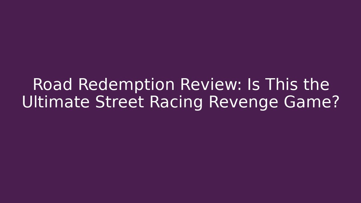 Road Redemption Review: Is This the Ultimate Street Racing Revenge Game?