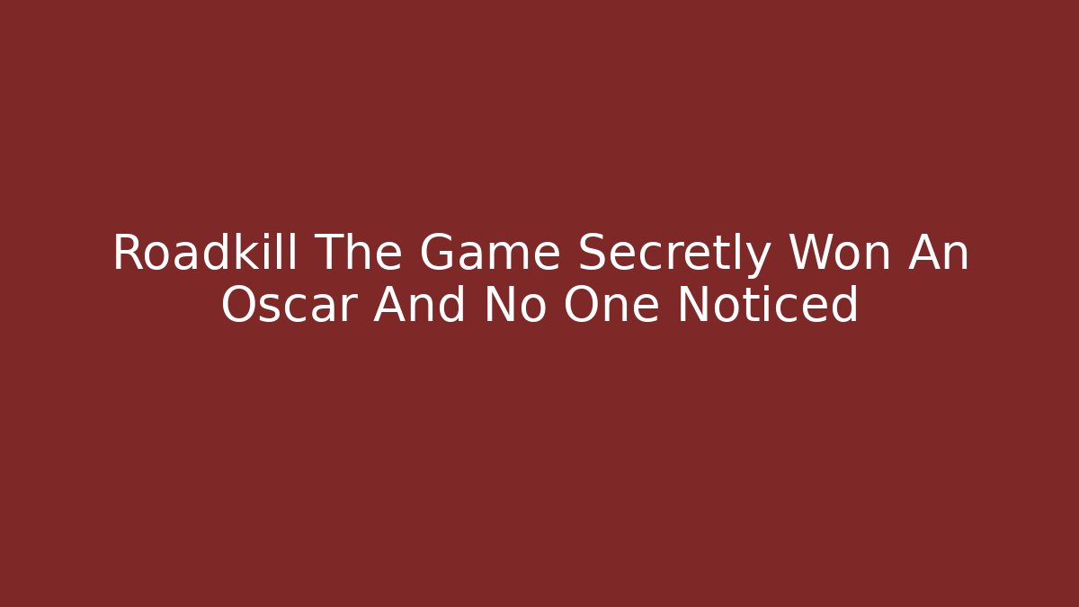 Roadkill The Game Secretly Won An Oscar And No One Noticed