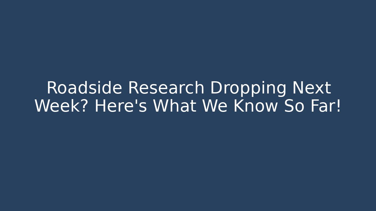 Roadside Research Dropping Next Week? Here’s What We Know So Far! - Celivion