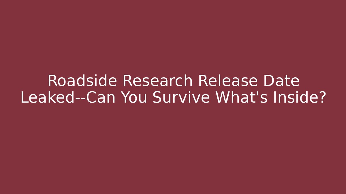 Roadside Research Release Date Leaked—Can You Survive What’s Inside?