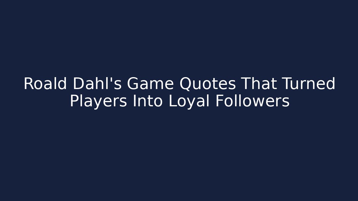 Roald Dahl's Game Quotes That Turned Players Into Loyal Followers