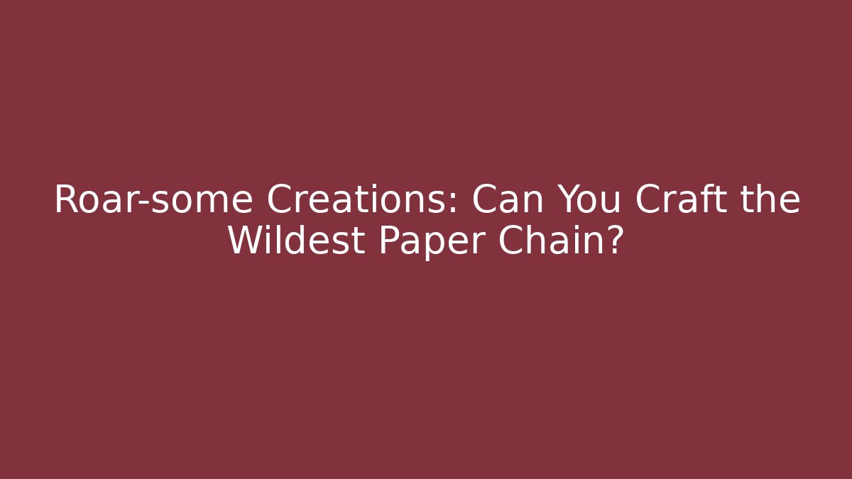 Roar-some Creations: Can You Craft the Wildest Paper Chain?
