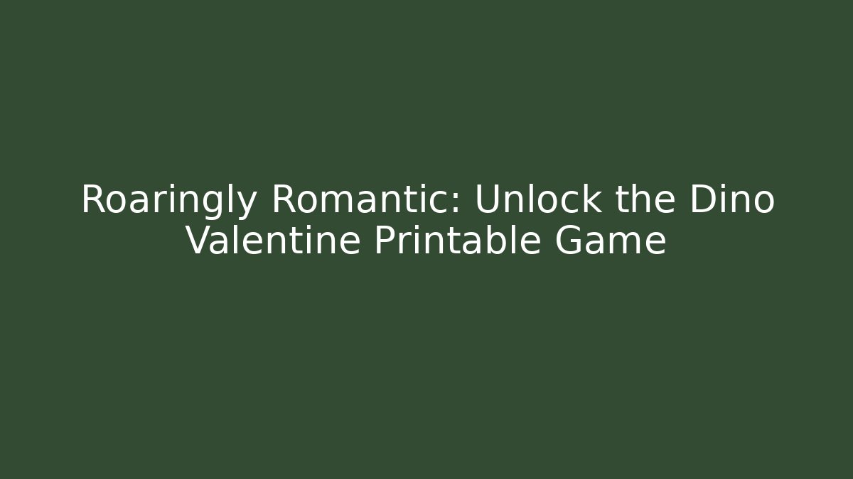 Roaringly Romantic: Unlock the Dino Valentine Printable Game