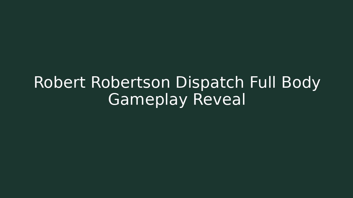 Robert Robertson Dispatch Full Body Gameplay Reveal