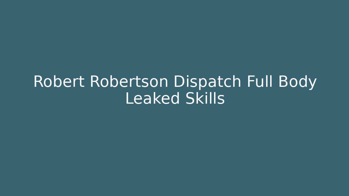 Robert Robertson Dispatch Full Body Leaked Skills
