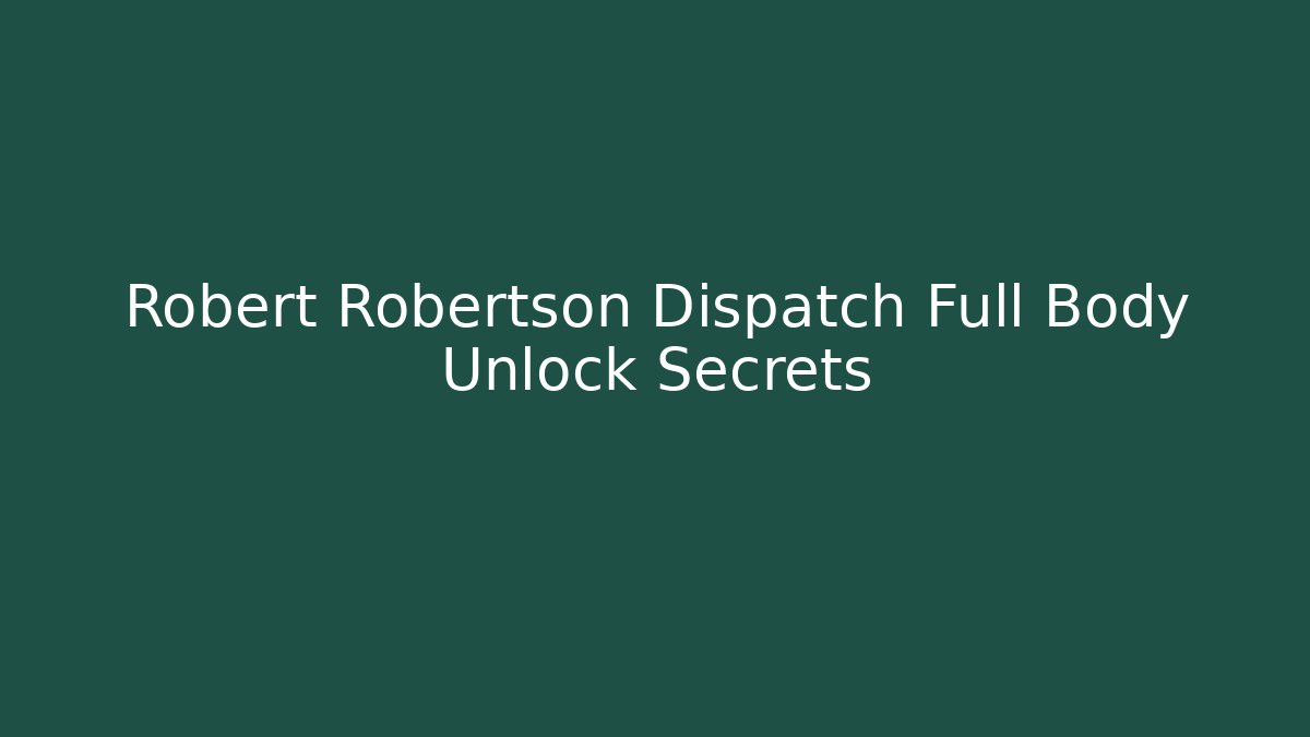 Robert Robertson Dispatch Full Body Unlock Secrets