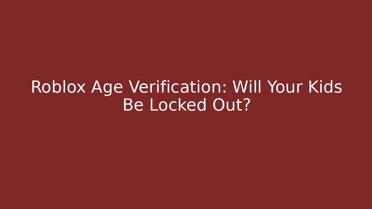 Roblox Age Verification: Will Your Kids Be Locked Out?