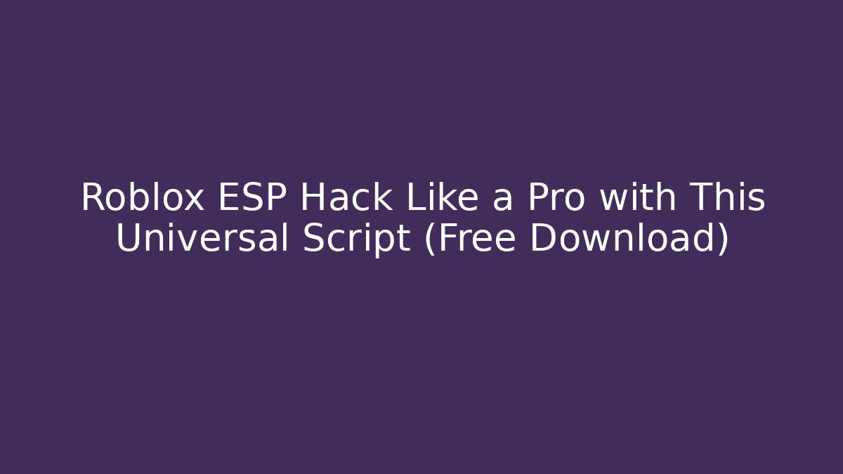Roblox ESP Hack Like a Pro with This Universal Script (Free Download) - Celivion