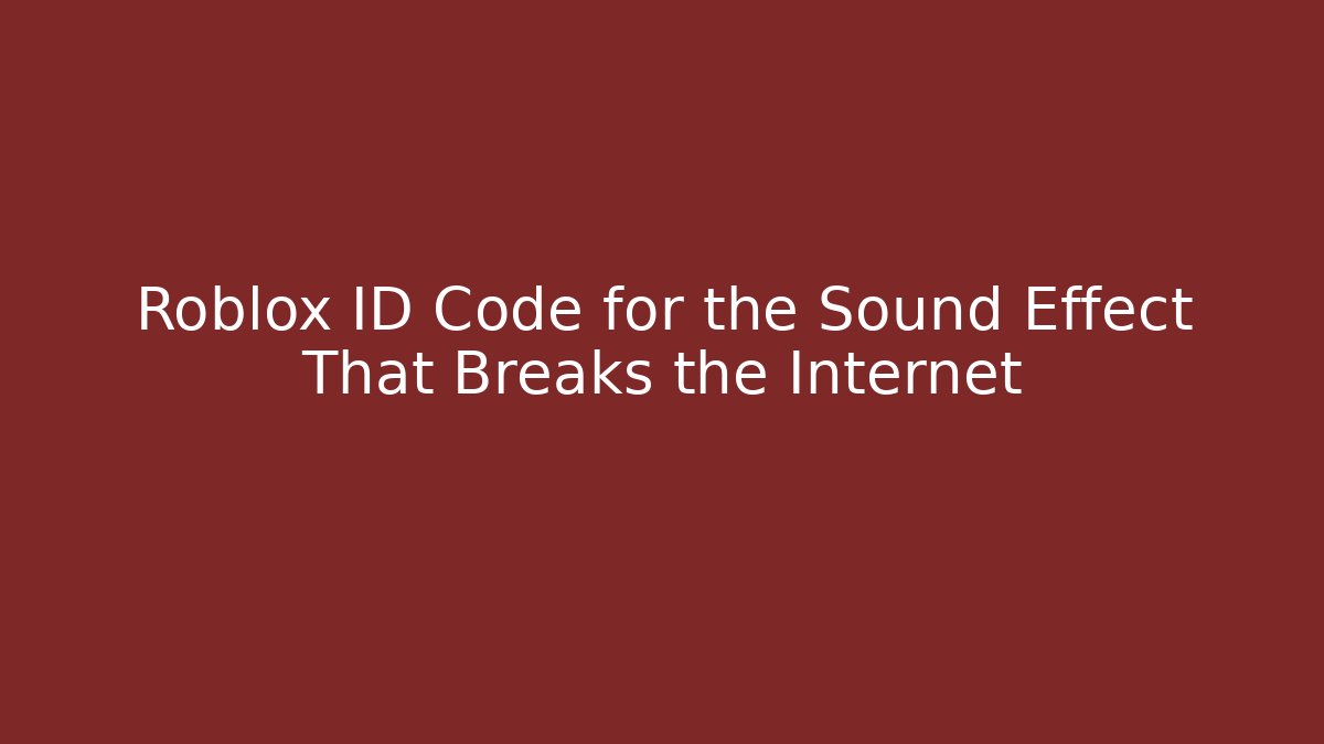 Roblox ID Code for the Sound Effect That Breaks the Internet