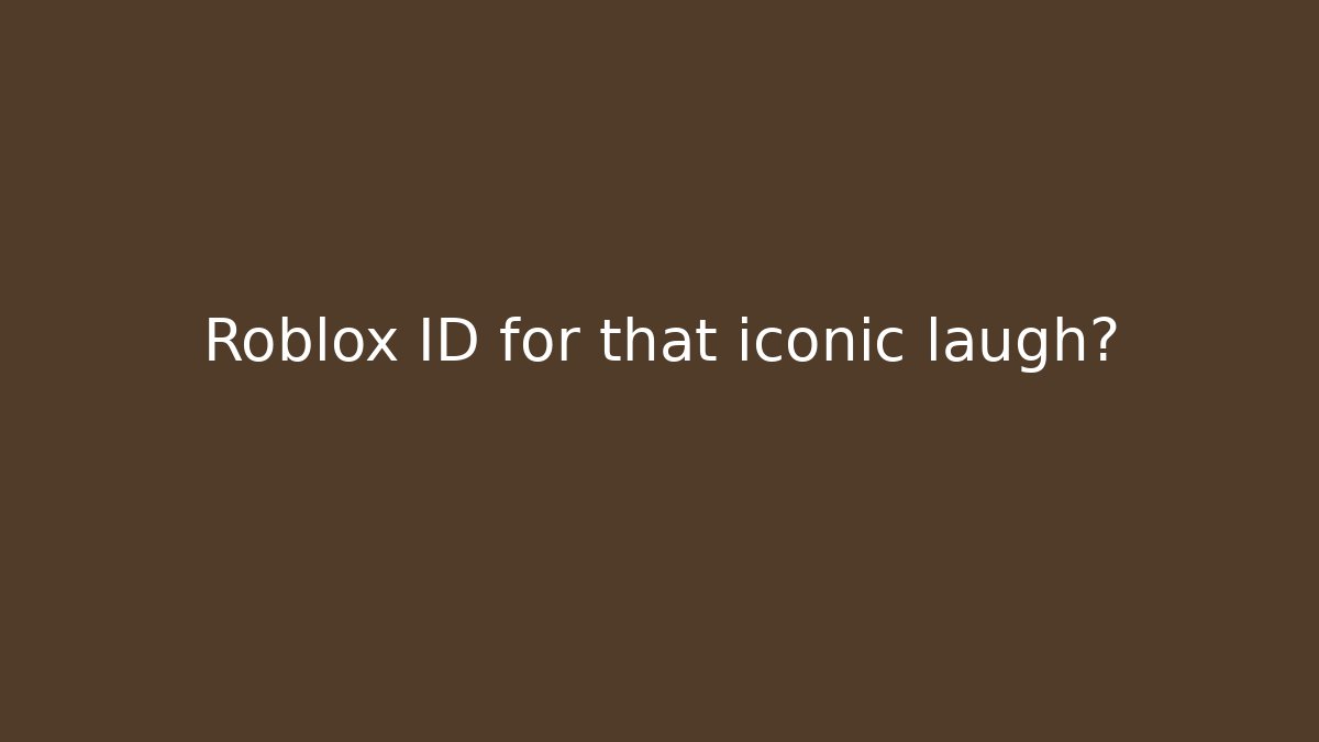 Roblox ID for that iconic laugh?