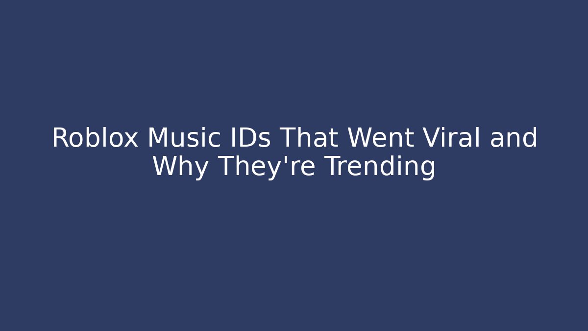 Roblox Music IDs That Went Viral and Why They're Trending