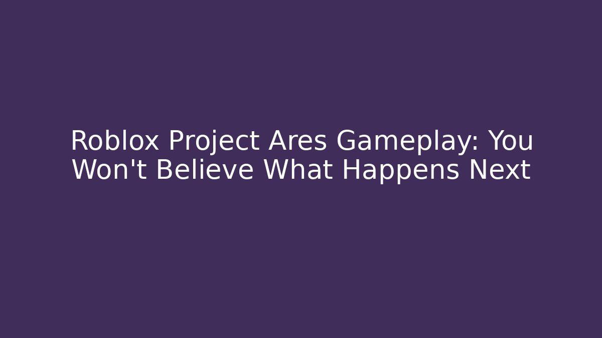 Roblox Project Ares Gameplay: You Won't Believe What Happens Next
